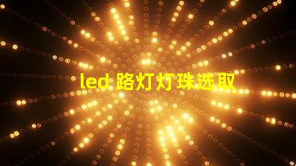 led 路灯灯珠选取